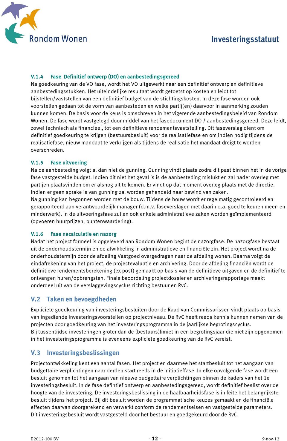 In deze fase worden ook voorstellen gedaan tot de vorm van aanbesteden en welke partij(en) daarvoor in aanmerking zouden kunnen komen.