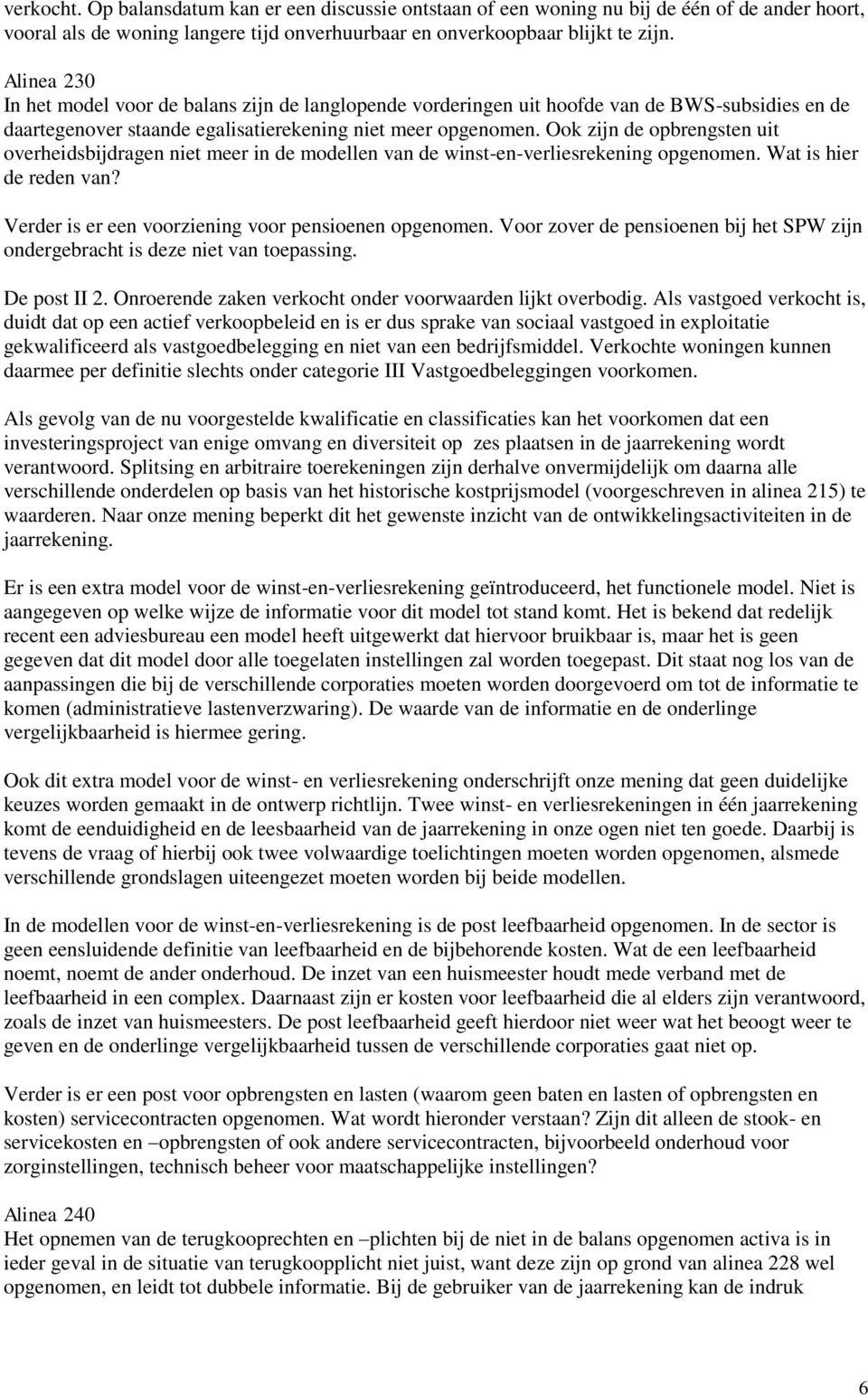 Ook zijn de opbrengsten uit overheidsbijdragen niet meer in de modellen van de winst-en-verliesrekening opgenomen. Wat is hier de reden van? Verder is er een voorziening voor pensioenen opgenomen.