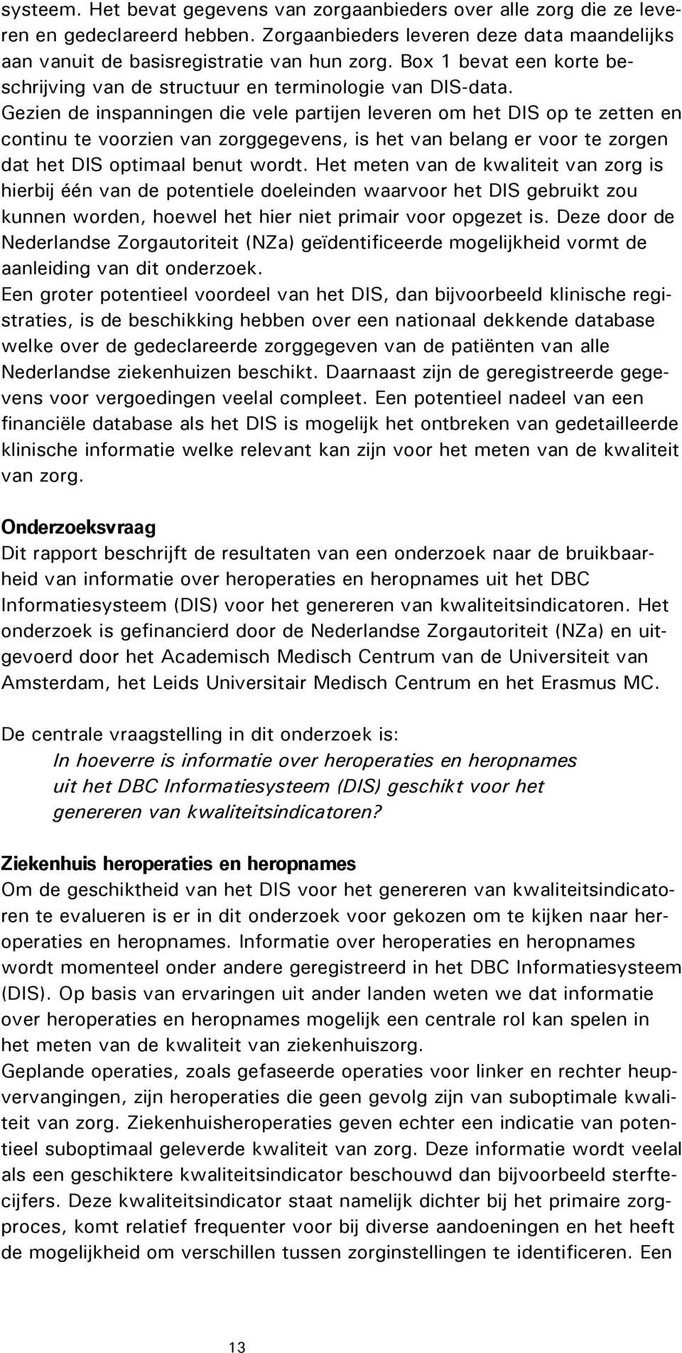 Gezien de inspanningen die vele partijen leveren om het DIS op te zetten en continu te voorzien van zorggegevens, is het van belang er voor te zorgen dat het DIS optimaal benut wordt.