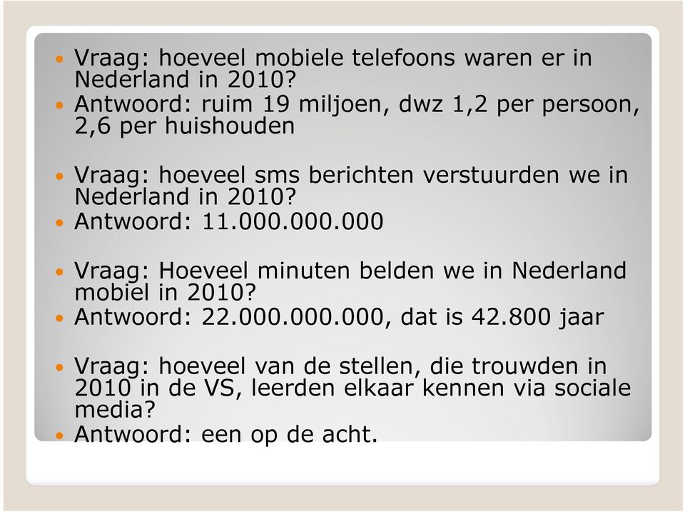 Nederland in 2010? Antwoord: 11.000.000.000 Vraag: Hoeveel minuten belden we in Nederland mobiel in 2010?