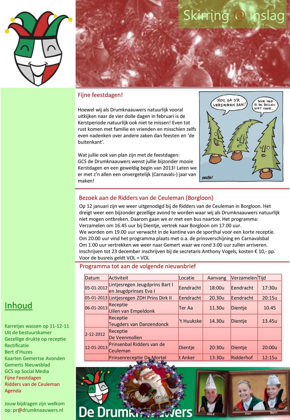 Wat jullie ook van plan zijn met de feestdagen: GCS de Drumknaauwers wenst jullie bijzonder mooie Kerstdagen en een geweldig begin van 2013!