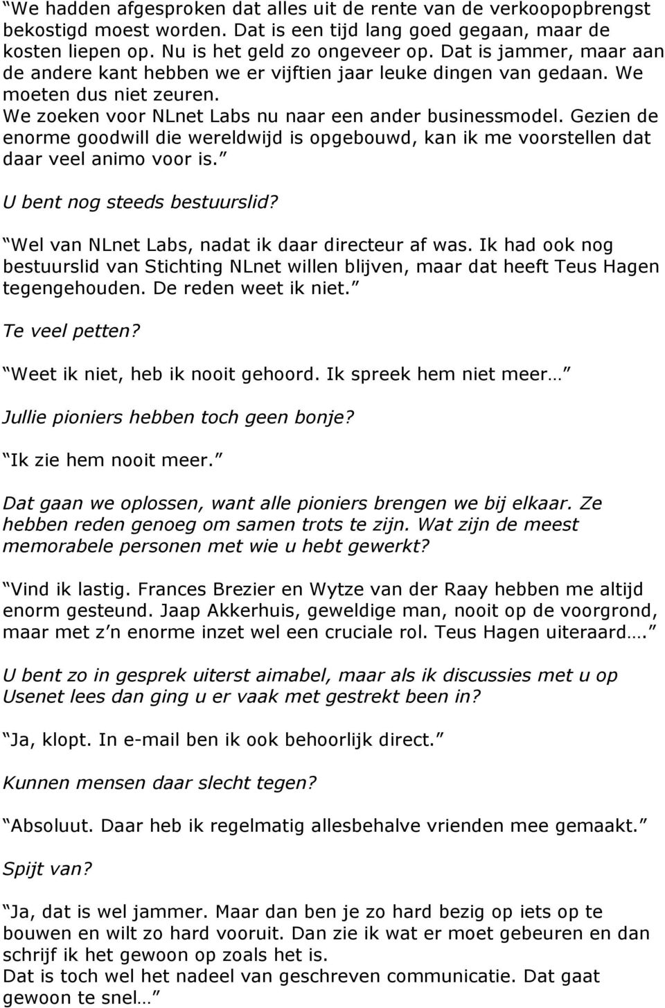 Gezien de enorme goodwill die wereldwijd is opgebouwd, kan ik me voorstellen dat daar veel animo voor is. U bent nog steeds bestuurslid? Wel van NLnet Labs, nadat ik daar directeur af was.