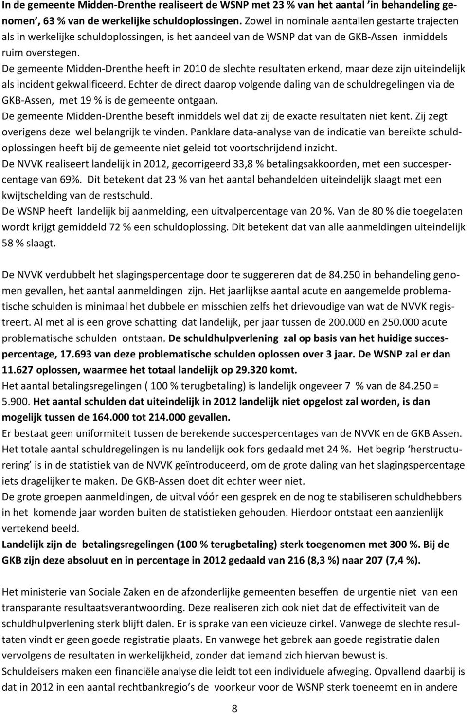 De gemeente Midden-Drenthe heeft in 2010 de slechte resultaten erkend, maar deze zijn uiteindelijk als incident gekwalificeerd.
