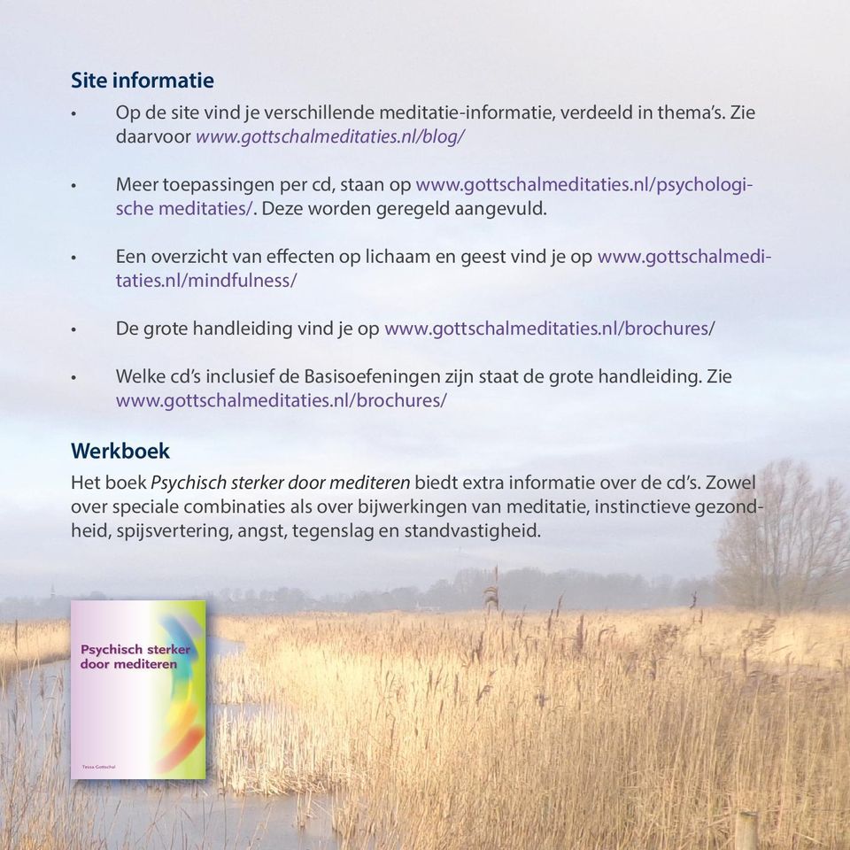 gottschalmeditaties.nl/brochures/ Welke cd s inclusief de Basisoefeningen zijn staat de grote handleiding. Zie www.gottschalmeditaties.nl/brochures/ Werkboek Het boek Psychisch sterker door mediteren biedt extra informatie over de cd s.