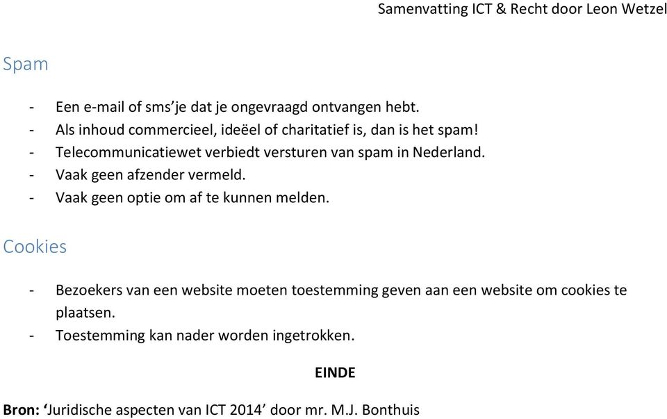 - Telecommunicatiewet verbiedt versturen van spam in Nederland. - Vaak geen afzender vermeld.