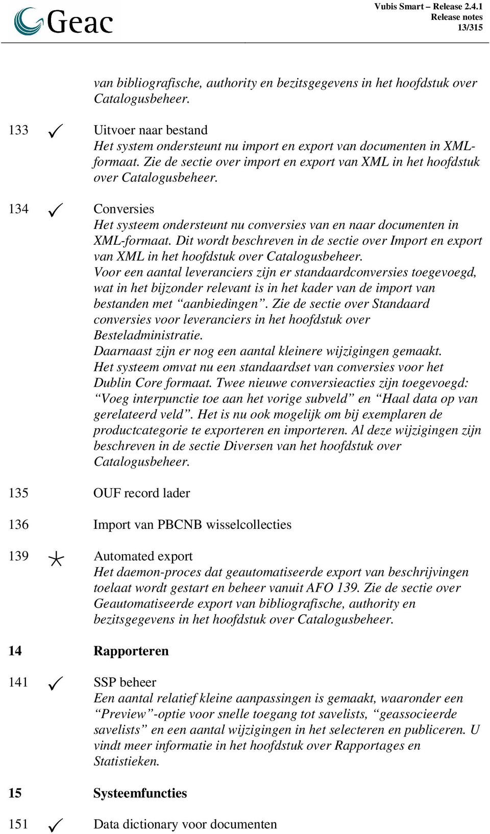 Dit wordt beschreven in de sectie over Import en export van XML in het hoofdstuk over Catalogusbeheer.