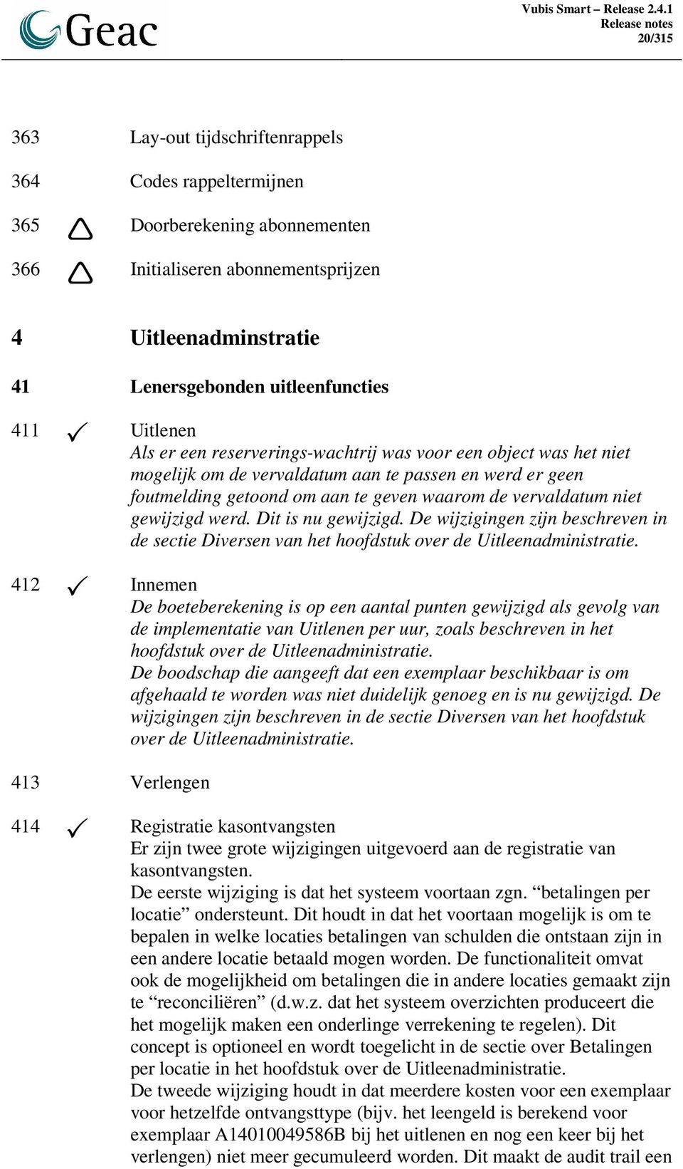 gewijzigd werd. Dit is nu gewijzigd. De wijzigingen zijn beschreven in de sectie Diversen van het hoofdstuk over de Uitleenadministratie.