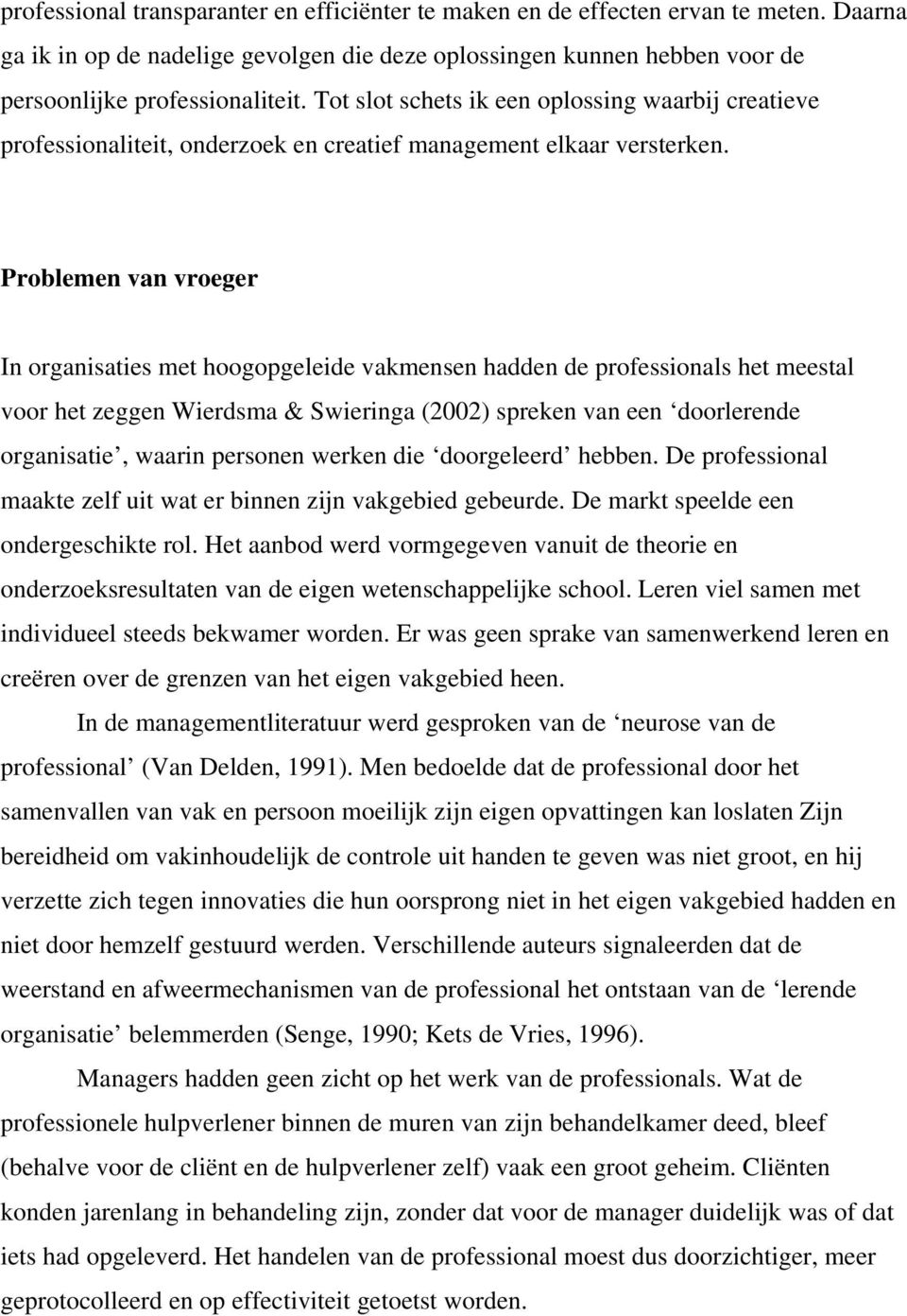 Problemen van vroeger In organisaties met hoogopgeleide vakmensen hadden de professionals het meestal voor het zeggen Wierdsma & Swieringa (2002) spreken van een doorlerende organisatie, waarin