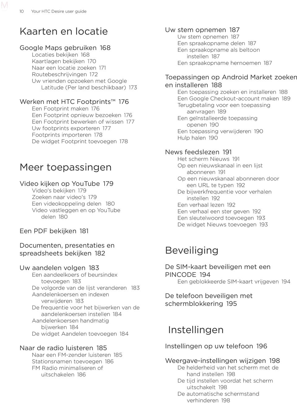 Footprints importeren 178 De widget Footprint toevoegen 178 Meer toepassingen Video kijken op YouTube 179 Video's bekijken 179 Zoeken naar video's 179 Een videokoppeling delen 180 Video vastleggen en