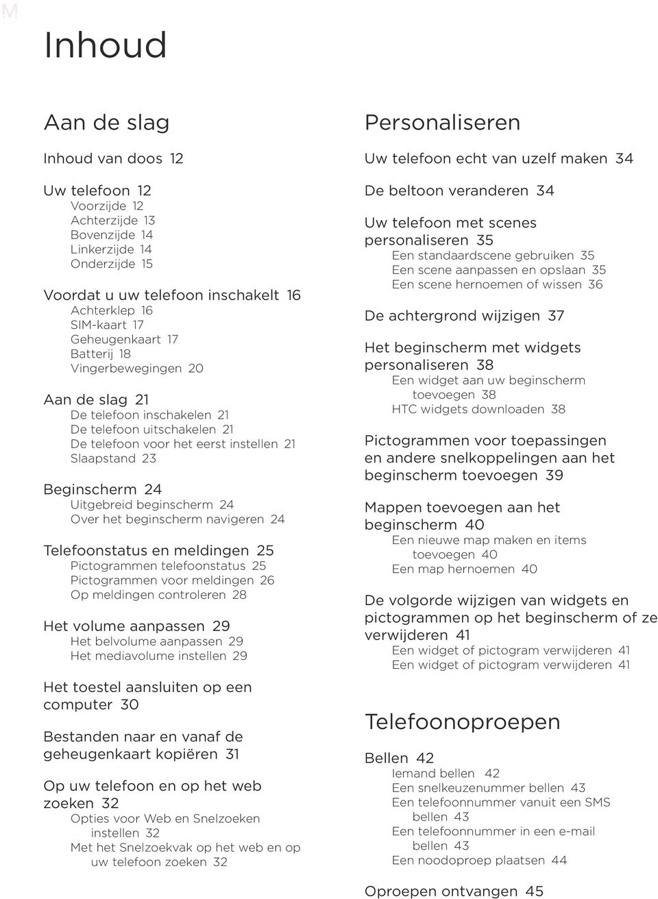 beginscherm 24 Over het beginscherm navigeren 24 Telefoonstatus en meldingen 25 Pictogrammen telefoonstatus 25 Pictogrammen voor meldingen 26 Op meldingen controleren 28 Het volume aanpassen 29 Het