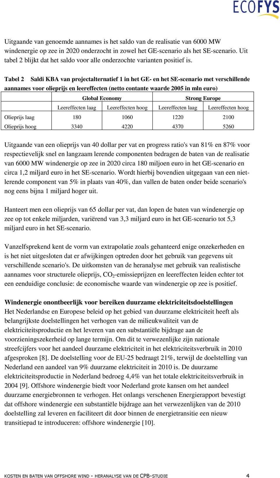 Tabel 2 Saldi KBA van projectalternatief 1 in het GE- en het SE-scenario met verschillende aannames voor olieprijs en leereffecten (netto contante waarde 2005 in mln euro) Global Economy Strong