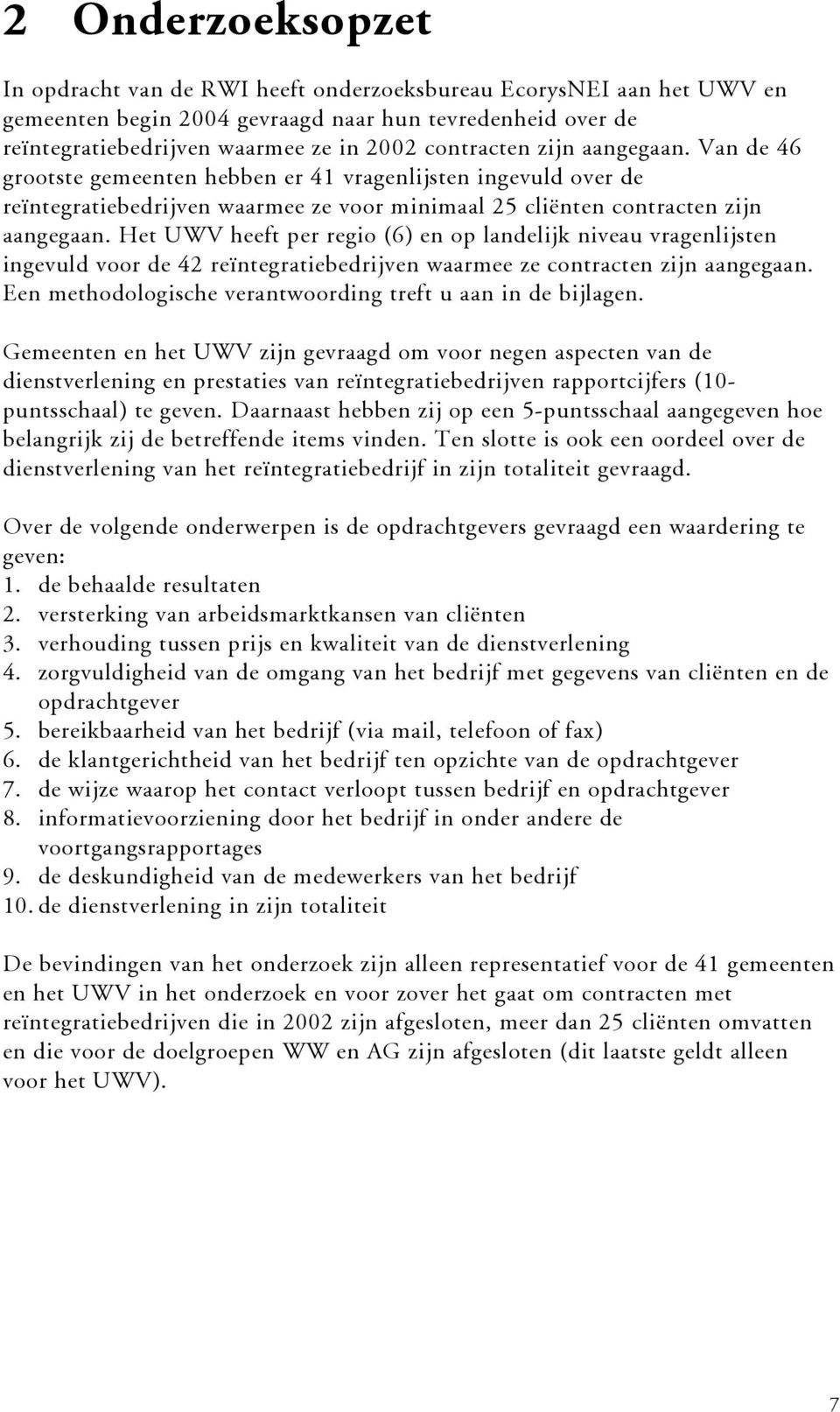 Het UWV heeft per regio (6) en op landelijk niveau vragenlijsten ingevuld voor de 42 reïntegratiebedrijven waarmee ze contracten zijn aangegaan.