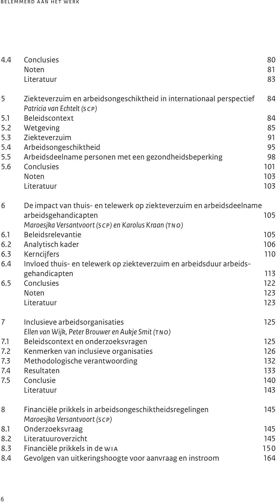 6 Conclusies 101 Noten 103 Literatuur 103 6 De impact van thuis- en telewerk op ziekteverzuim en arbeidsdeelname arbeidsgehandicapten 105 Maroesjka Versantvoort (scp) en Karolus Kraan (tno) 6.