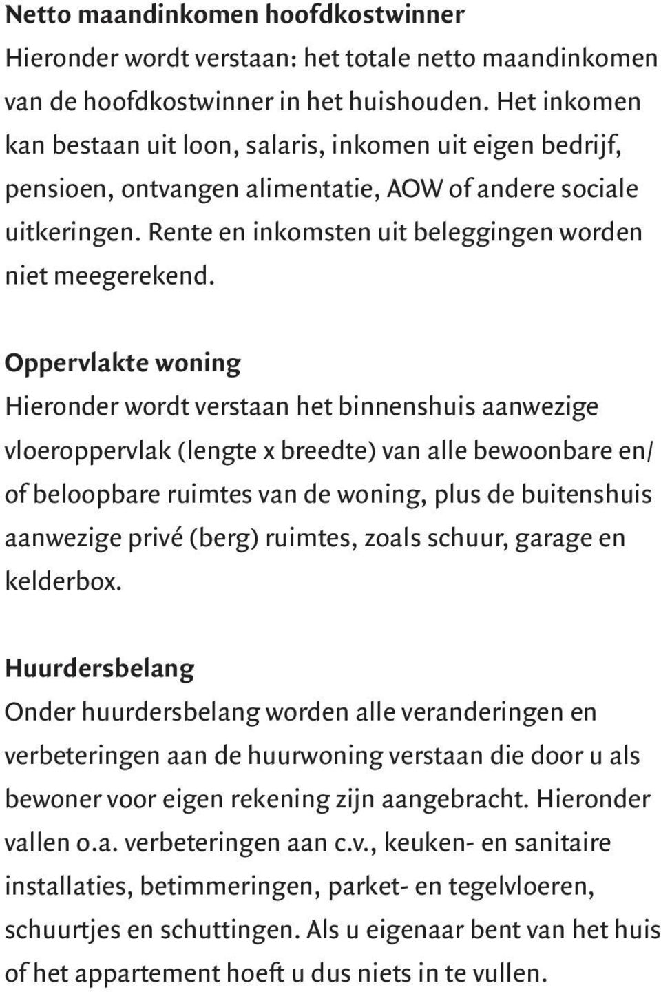 Opprvlakt woning Hirondr wordt vrstaan ht binnnshuis aanwzig vloropprvlak (lngt x brdt) van all bwoonbar n/ of bloopbar ruimts van d woning, plus d buitnshuis aanwzig privé (brg) ruimts, zoals