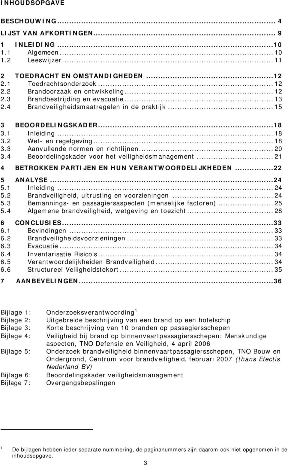 ..20 3.4 Beoordelingskader voor het veiligheidsmanagement...21 4 BETROKKEN PARTIJEN EN HUN VERANTWOORDELIJKHEDEN...22 5 ANALYSE...24 5.1 Inleiding...24 5.2 Brandveiligheid, uitrusting en voorzieningen.