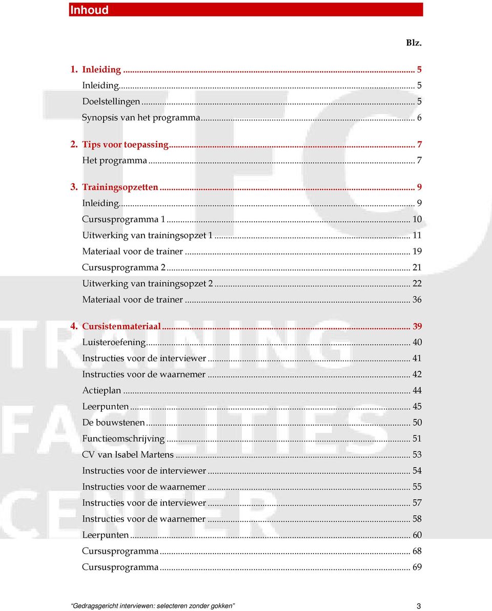 Cursistenmateriaal... 39 Luisteroefening... 40 Instructies voor de interviewer... 41 Instructies voor de waarnemer... 42 Actieplan... 44 Leerpunten... 45 De bouwstenen... 50 Functieomschrijving.