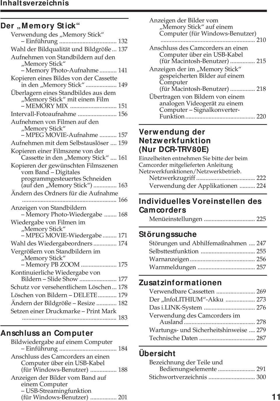 .. 156 Aufnehmen von Filmen auf den Memory Stick MPEG MOVIE-Aufnahme... 157 Aufnehmen mit dem Selbstauslöser... 159 Kopieren einer Filmszene von der Cassette in den Memory Stick.