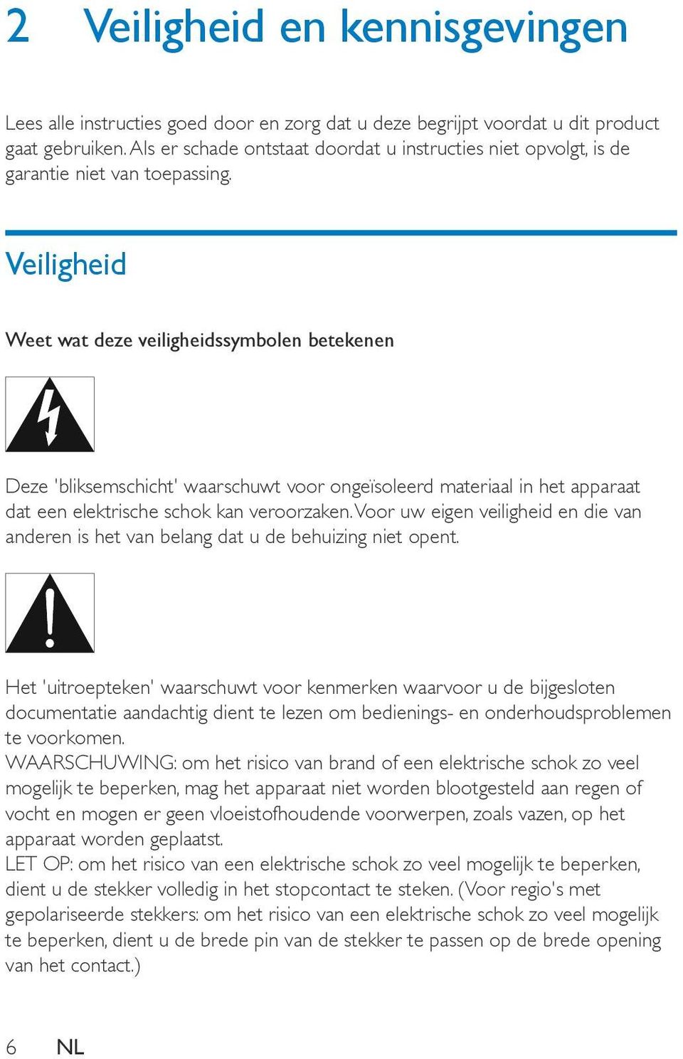 Veiligheid Weet wat deze veiligheidssymbolen betekenen Deze 'bliksemschicht' waarschuwt voor ongeïsoleerd materiaal in het apparaat dat een elektrische schok kan veroorzaken.