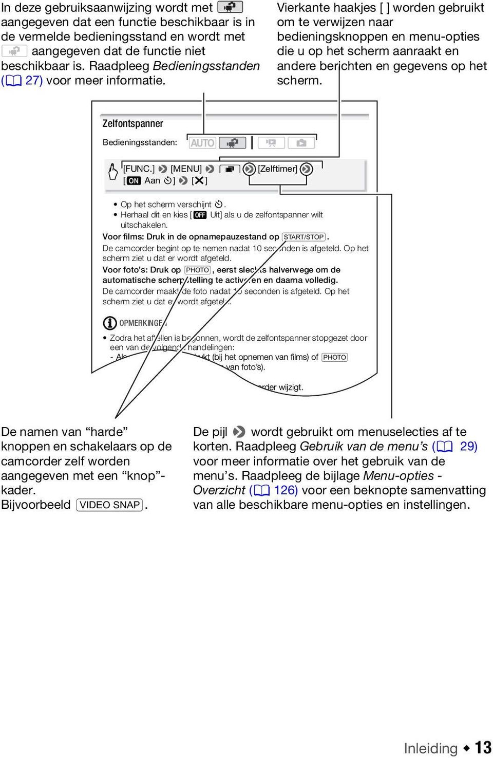 Vierkante haakjes [ ] worden gebruikt om te verwijzen naar bedieningsknoppen en menu-opties die u op het scherm aanraakt en andere berichten en gegevens op het scherm.