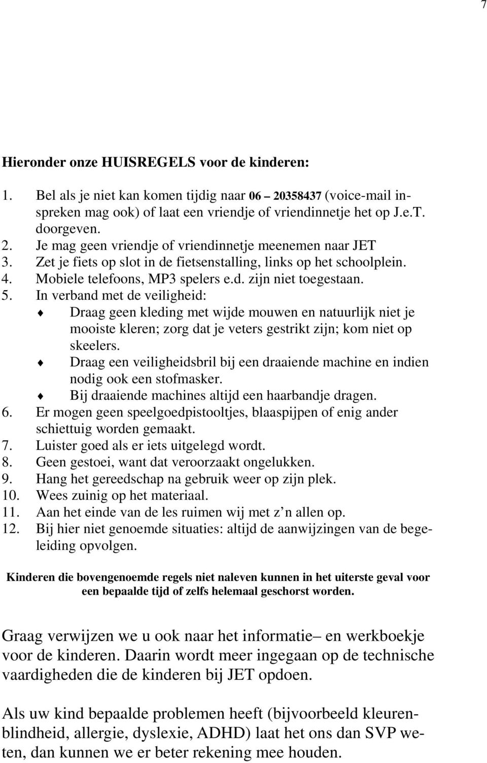 In verband met de veiligheid: Draag geen kleding met wijde mouwen en natuurlijk niet je mooiste kleren; zorg dat je veters gestrikt zijn; kom niet op skeelers.