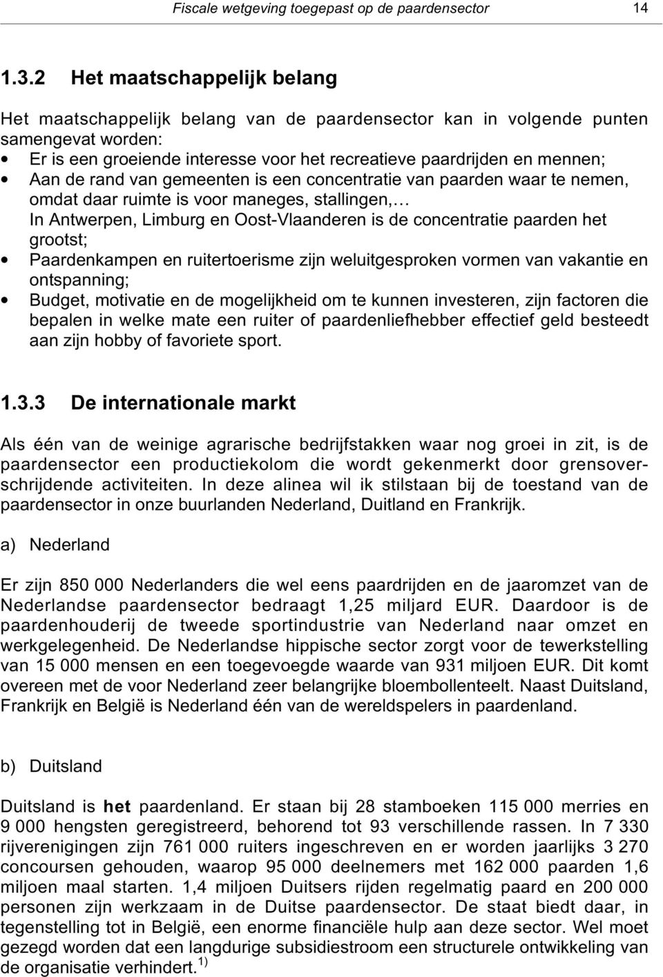 rand van gemeenten is een concentratie van paarden waar te nemen, omdat daar ruimte is voor maneges, stallingen, In Antwerpen, Limburg en Oost-Vlaanderen is de concentratie paarden het grootst;