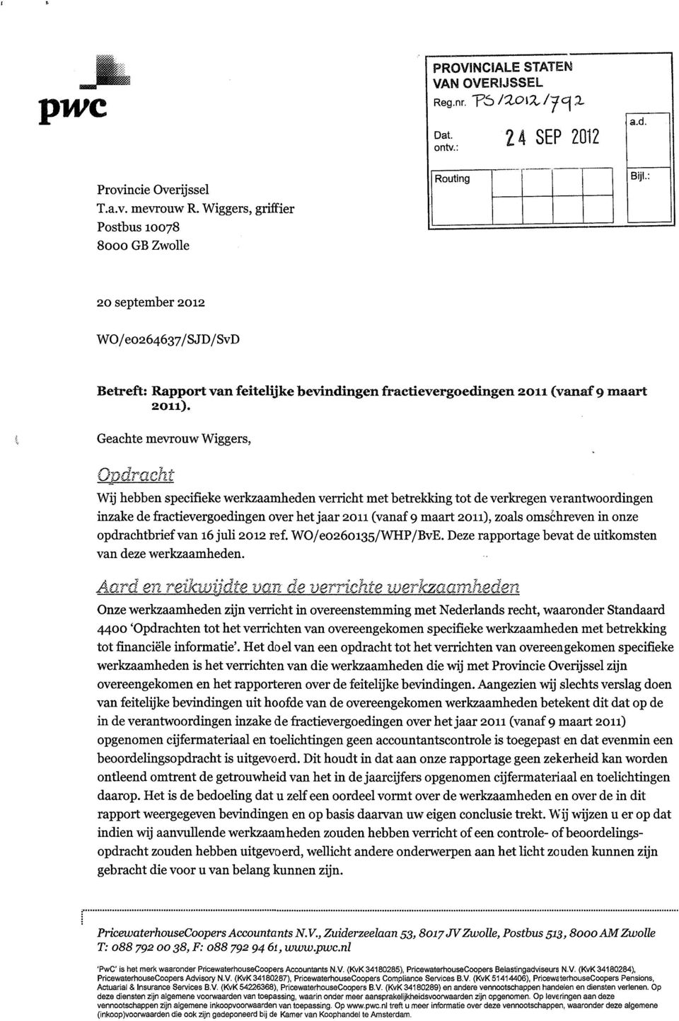 Geachte mevrouw Wiggers, Opdracht Wij hebben specifieke werkzaamheden verricht met betrekking tot de verkregen verantwoordingen inzake de fractievergoedingen over het jaar 2011 (vanaf 9 maart 2011),