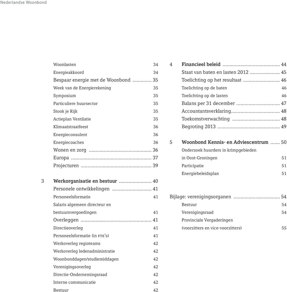 .. 36 Europa... 37 Projecturen... 39 3 Werkorganisatie en bestuur... 40 Personele ontwikkelingen... 41 Personeelsformatie 41 Salaris algemeen directeur en bestuursvergoedingen 41 Overleggen.