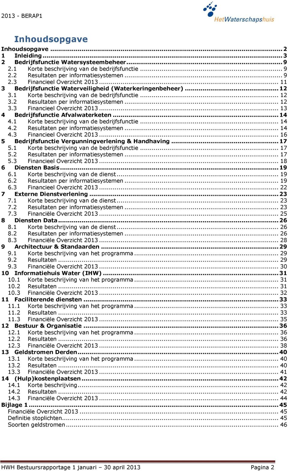 .. 13 4 Bedrijfsfunctie Afvalwaterketen... 14 4.1 Korte beschrijving van de bedrijfsfunctie... 14 4.2 Resultaten per informatiesystemen... 14 4.3 Financieel Overzicht.