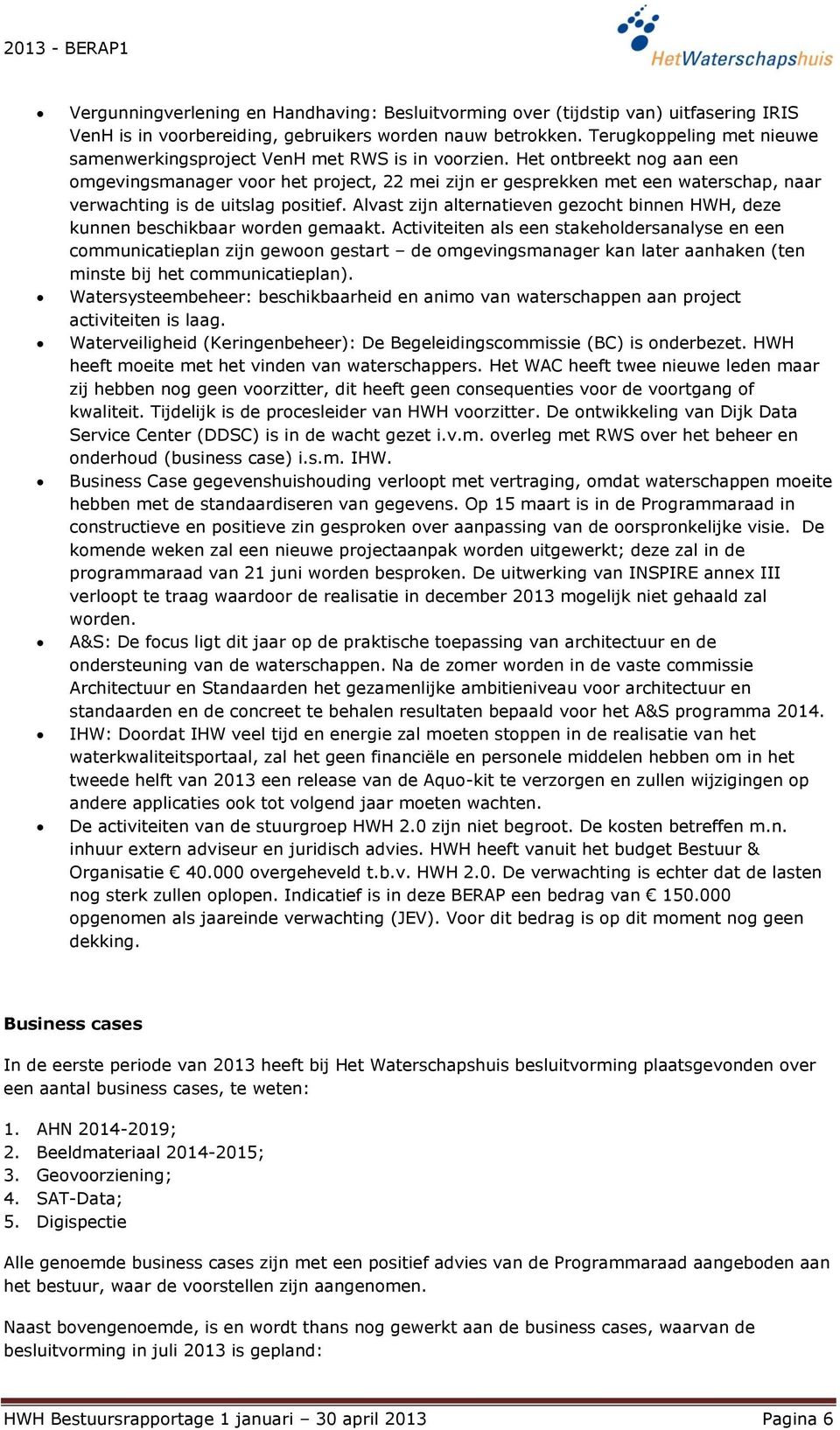 Het ontbreekt nog aan een omgevingsmanager voor het project, 22 mei zijn er gesprekken met een waterschap, naar verwachting is de uitslag positief.