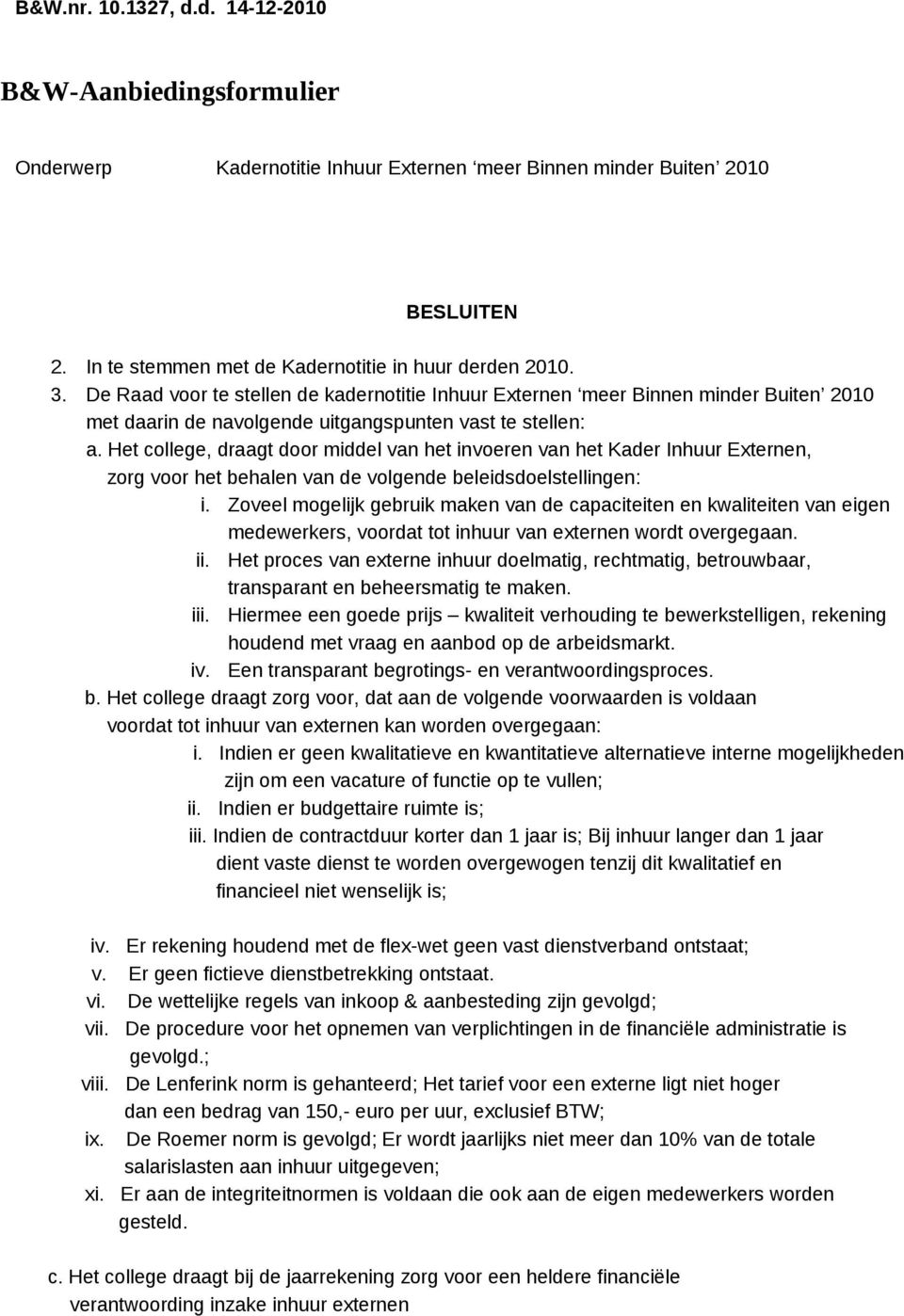 De Raad voor te stellen de kadernotitie Inhuur Externen meer Binnen minder Buiten 2010 met daarin de navolgende uitgangspunten vast te stellen: a.