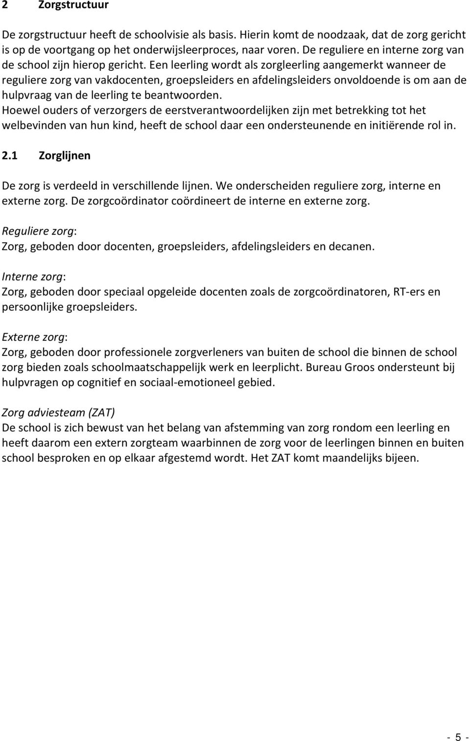 Een leerling wordt als zorgleerling aangemerkt wanneer de reguliere zorg van vakdocenten, groepsleiders en afdelingsleiders onvoldoende is om aan de hulpvraag van de leerling te beantwoorden.