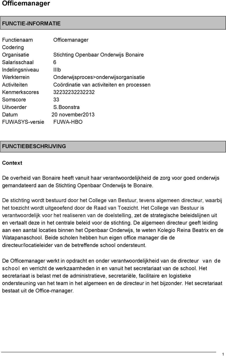 Boonstra Datum 20 november2013 FUWASYS-versie FUWA-HBO FUNCTIEBESCHRIJVING Context De overheid van Bonaire heeft vanuit haar verantwoordelijkheid de zorg voor goed onderwijs gemandateerd aan de