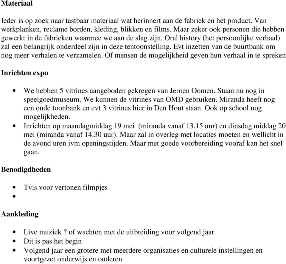 Evt inzetten van de buurtbank om nog meer verhalen te verzamelen. Of mensen de mogelijkheid geven hun verhaal in te spreken Inrichten expo We hebben 5 vitrines aangeboden gekregen van Jeroen Oomen.