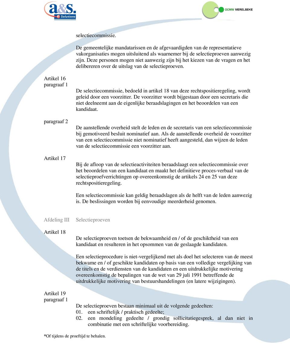 Artikel 16 paragraaf 2 Artikel 17 De selectiecommissie, bedoeld in artikel 18 van deze rechtspositieregeling, wordt geleid door een voorzitter.