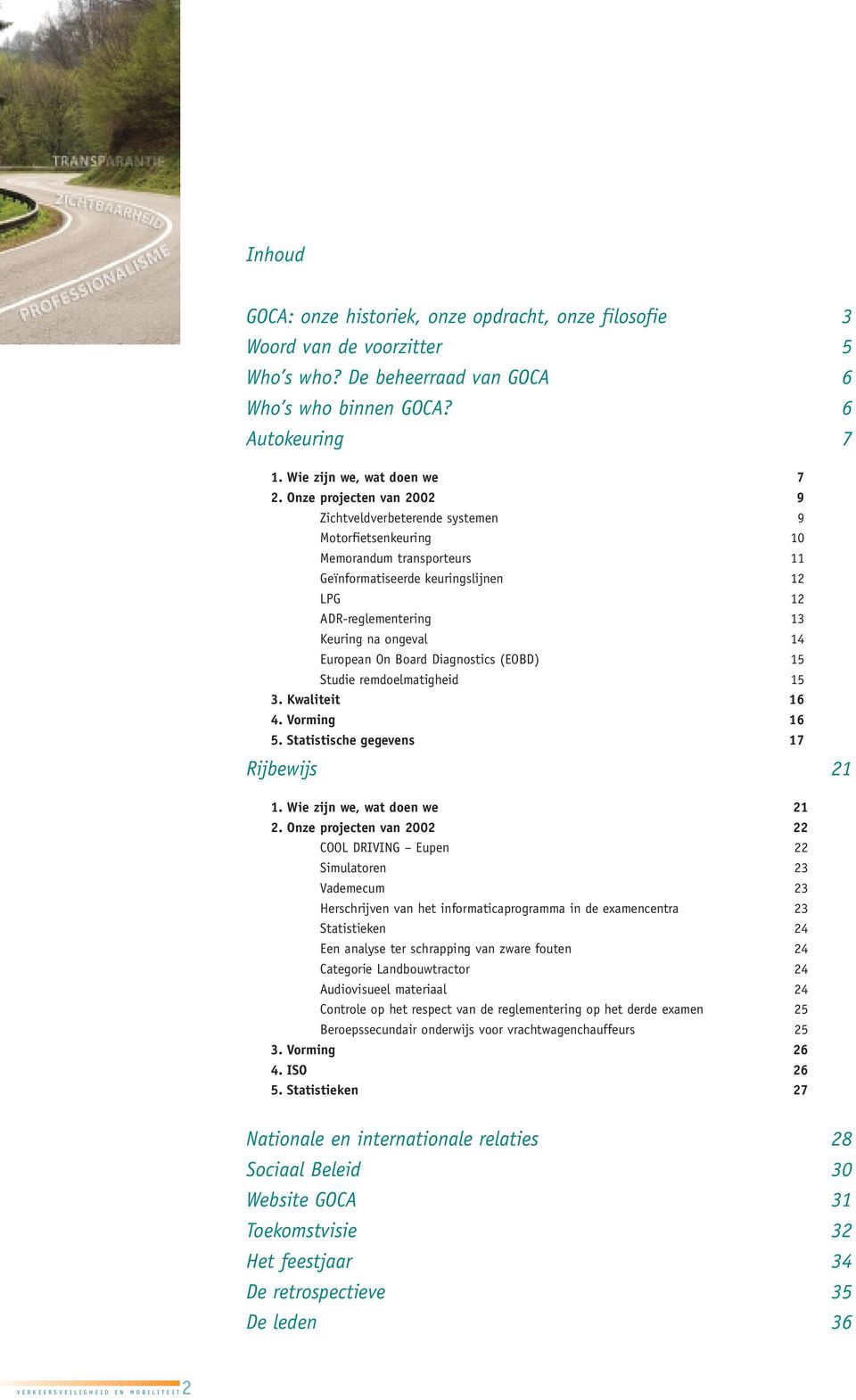 European On Board Diagnostics (EOBD) 15 Studie remdoelmatigheid 15 3. Kwaliteit 16 4. Vorming 16 5. Statistische gegevens 17 Rijbewijs 21 1. Wie zijn we, wat doen we 21 2.