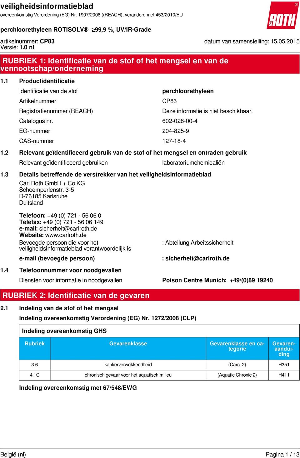 602-028-00-4 EG-nummer 204-825-9 CAS-nummer 127-18-4 Deze informatie is niet beschikbaar. 1.2 Relevant geïdentificeerd gebruik van de stof of het mengsel en ontraden gebruik Relevant geïdentificeerd gebruiken laboratoriumchemicaliën 1.