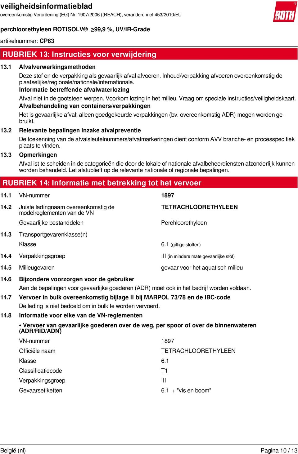 Vraag om speciale instructies/veiligheidskaart. Afvalbehandeling van containers/verpakkingen Het is gevaarlijke afval; alleen goedgekeurde verpakkingen (bv. overeenkomstig ADR) mogen worden gebruikt.