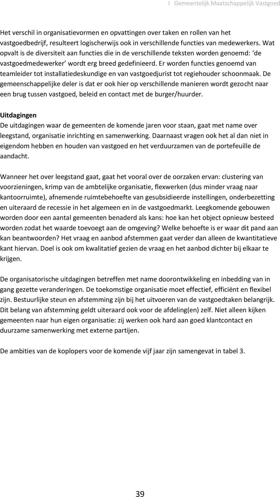 Er worden functies genoemd van teamleider tot installatiedeskundige en van vastgoedjurist tot regiehouder schoonmaak.