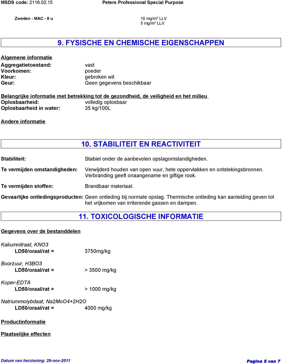 gezondheid, de veiligheid en het milieu Oplosbaarheid: volledig oplosbaar Oplosbaarheid in water: 35 kg/100l Andere informatie 10.