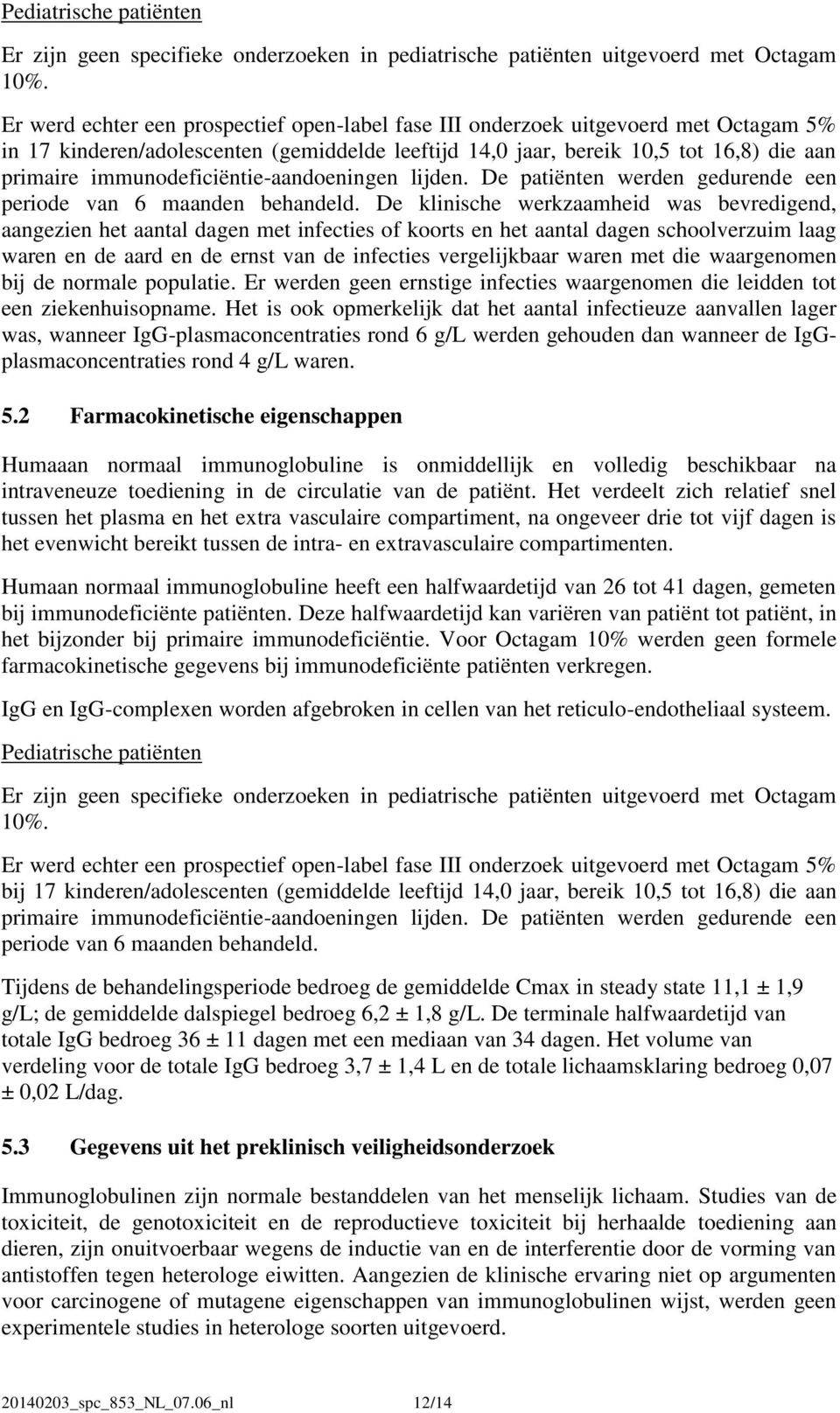 immunodeficiëntie-aandoeningen lijden. De patiënten werden gedurende een periode van 6 maanden behandeld.