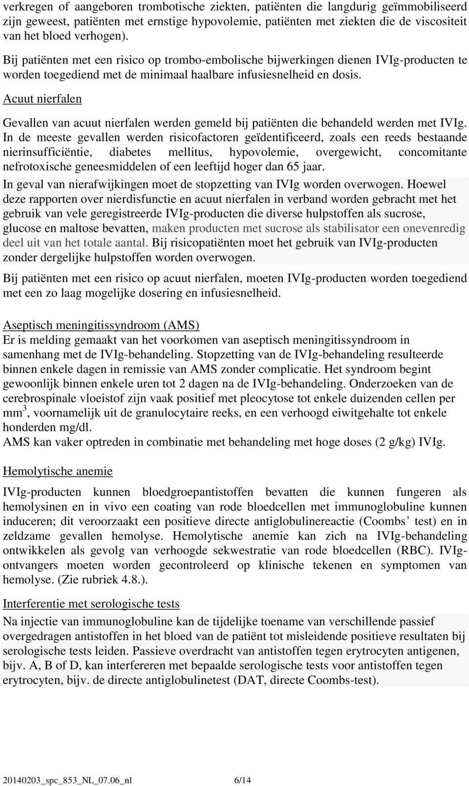 Acuut nierfalen Gevallen van acuut nierfalen werden gemeld bij patiënten die behandeld werden met IVIg.