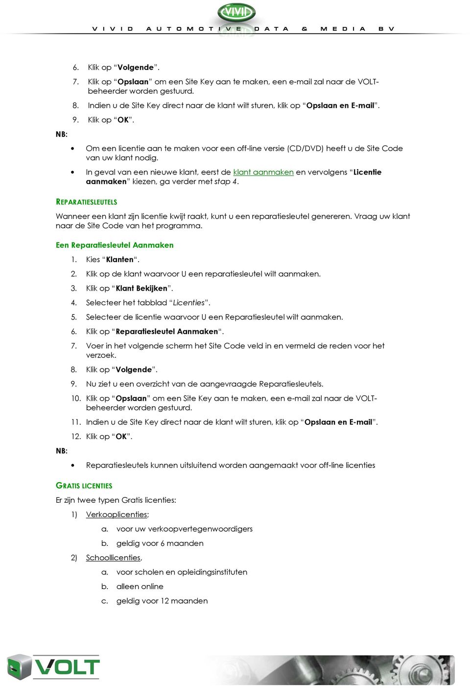 In geval van een nieuwe klant, eerst de klant aanmaken en vervolgens Licentie aanmaken kiezen, ga verder met stap 4.