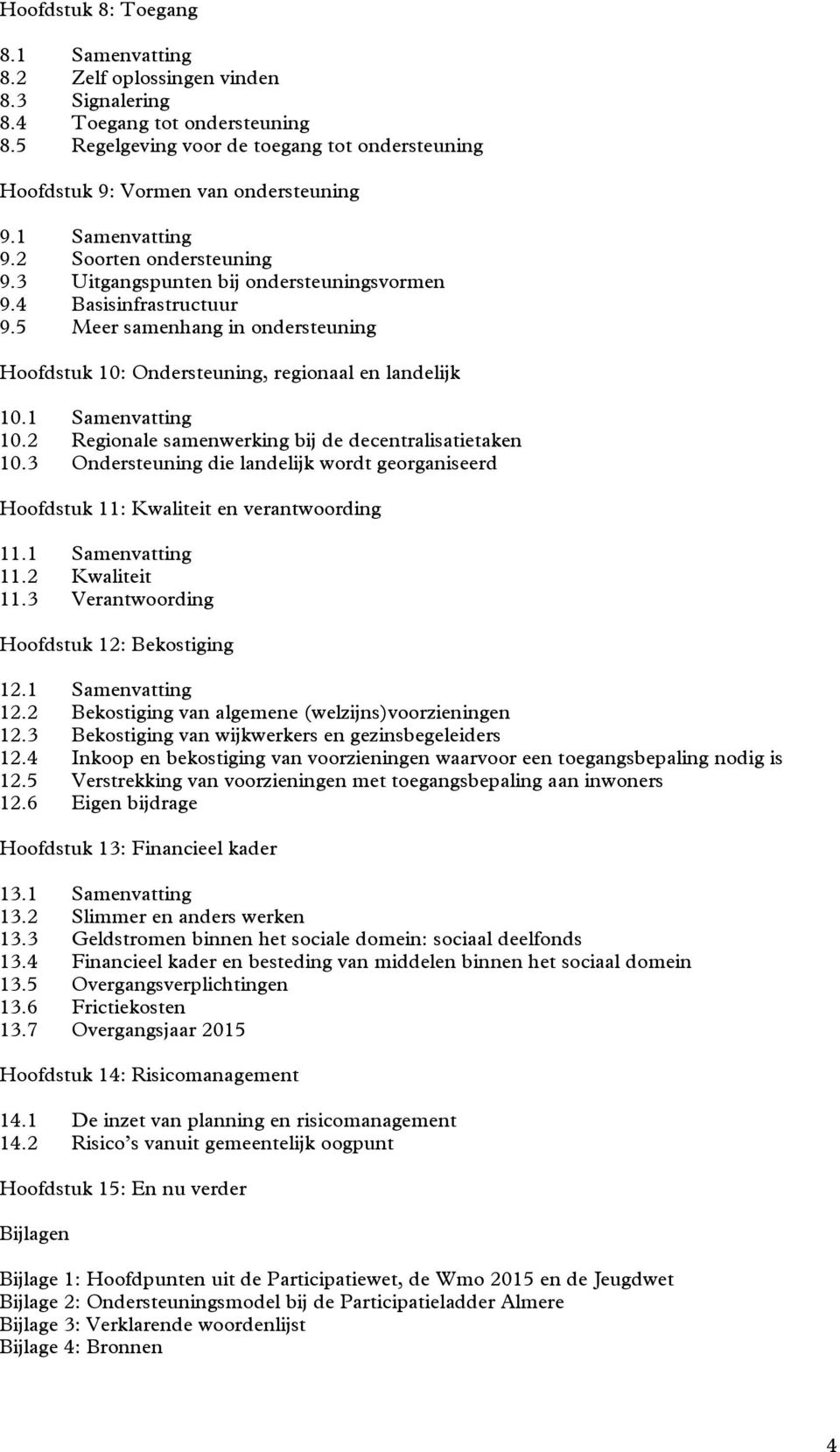 5 Meer samenhang in ondersteuning Hoofdstuk 10: Ondersteuning, regionaal en landelijk 10.1 Samenvatting 10.2 Regionale samenwerking bij de decentralisatietaken 10.