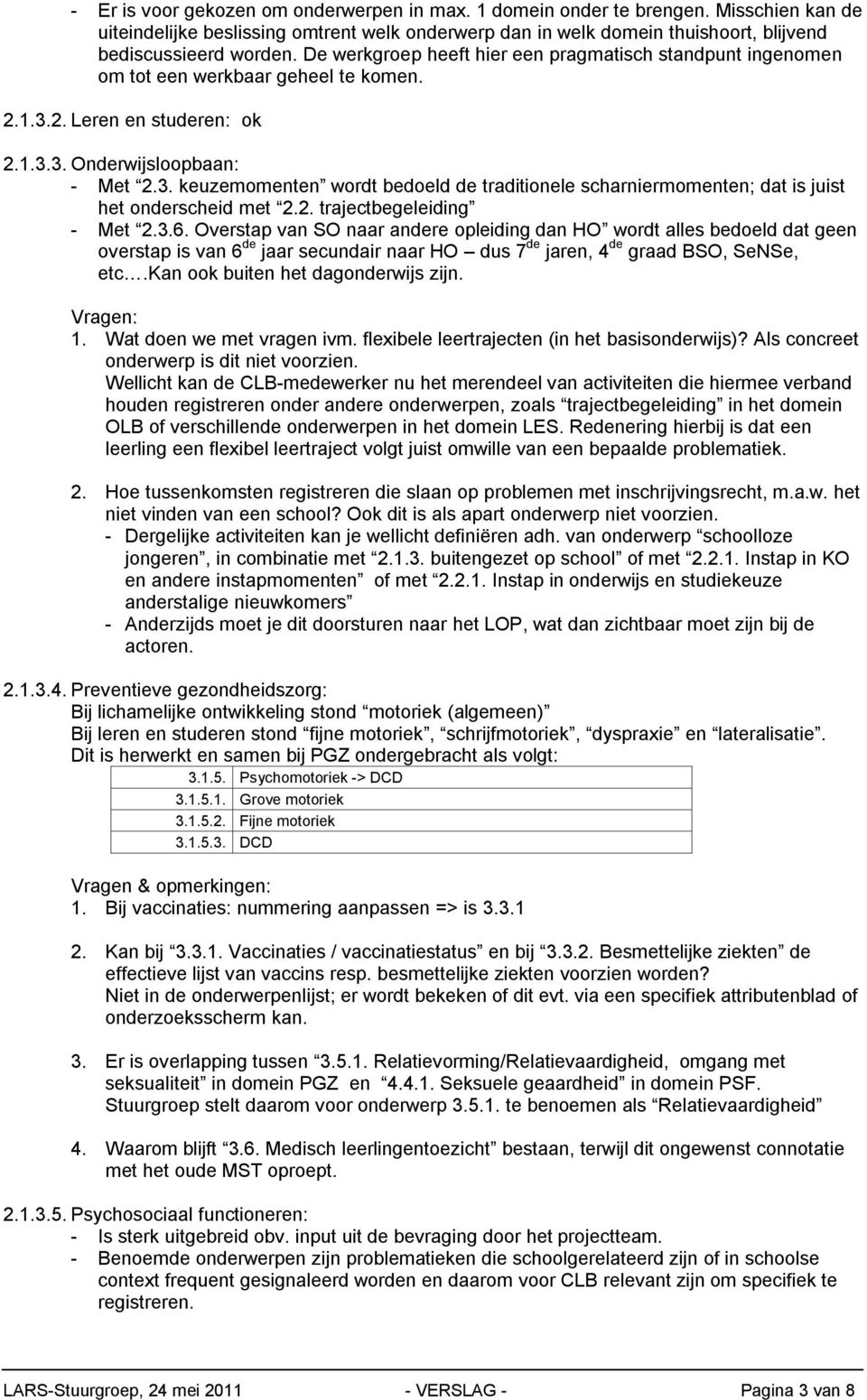 2. Leren en studeren: ok 2.1.3.3. Onderwijsloopbaan: - Met 2.3. keuzemomenten wordt bedoeld de traditionele scharniermomenten; dat is juist het onderscheid met 2.2. trajectbegeleiding - Met 2.3.6.