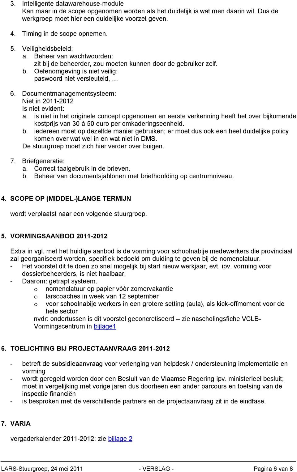 Documentmanagementsysteem: Niet in 2011-2012 Is niet evident: a.