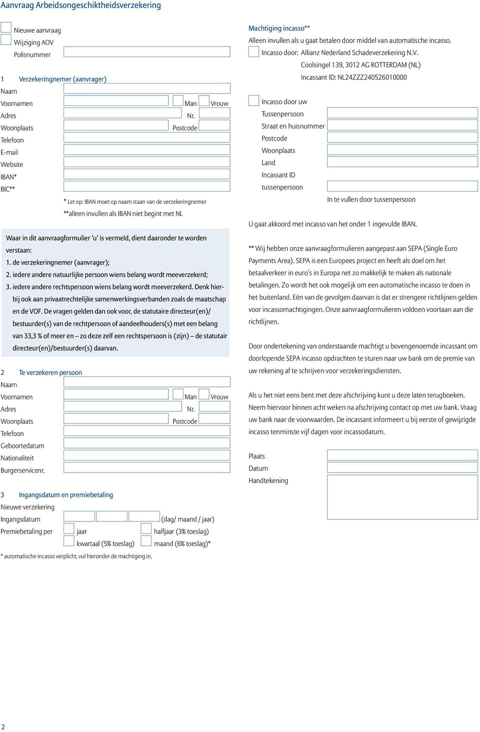 te worden verstaan: 1. de verzekeringnemer (aanvrager); 2. iedere andere natuurlijke persoon wiens belang wordt meeverzekerd; 3. iedere andere rechtspersoon wiens belang wordt meeverzekerd.