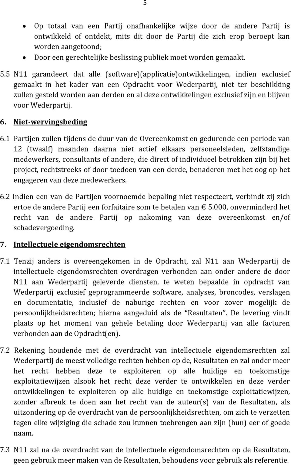 5 N11 garandeert dat alle (software)(applicatie)ontwikkelingen, indien exclusief gemaakt in het kader van een Opdracht voor Wederpartij, niet ter beschikking zullen gesteld worden aan derden en al