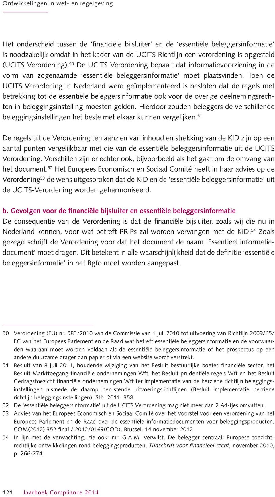 Toen de UCITS Verordening in Nederland werd geïmplementeerd is besloten dat de regels met betrekking tot de essentiële beleggersinformatie ook voor de overige deelnemingsrechten in