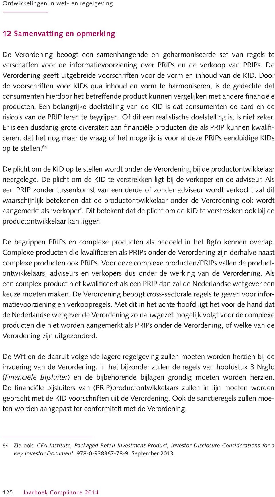 Door de voorschriften voor KIDs qua inhoud en vorm te harmoniseren, is de gedachte dat consumenten hierdoor het betreffende product kunnen vergelijken met andere financiële producten.