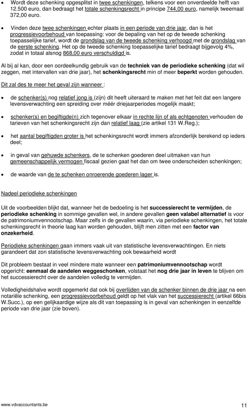 Vinden deze twee schenkingen echter plaats in een periode van drie jaar, dan is het progressievoorbehoud van toepassing: voor de bepaling van het op de tweede schenking toepasselijke tarief, wordt de